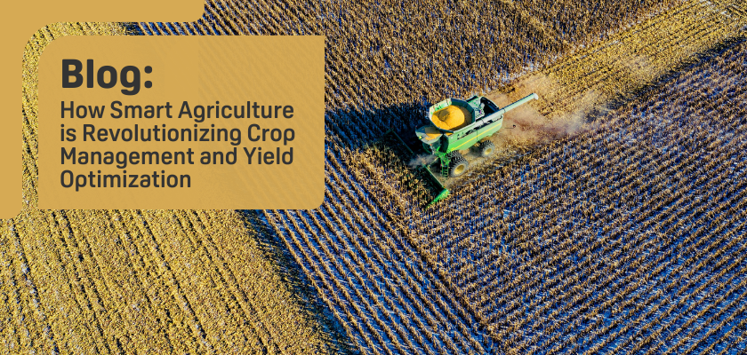 How Smart Agriculture is Revolutionizing Crop Management and Yield Optimization