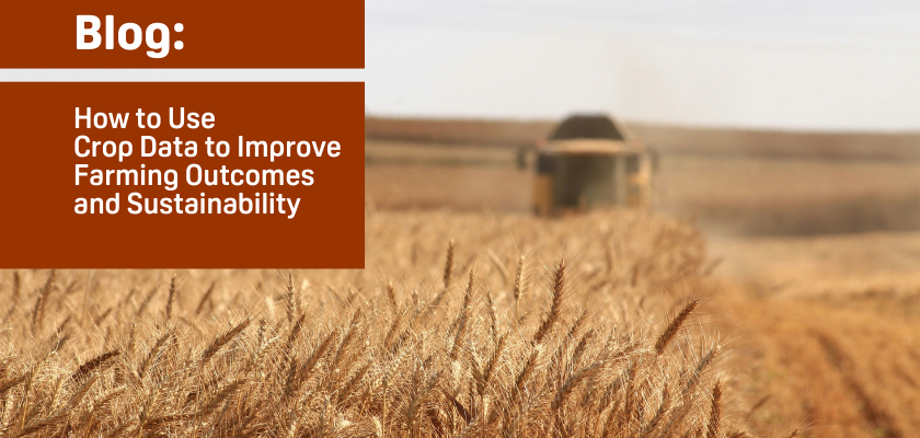 How to Use Crop Data to Improve Farming Outcomes and Sustainability